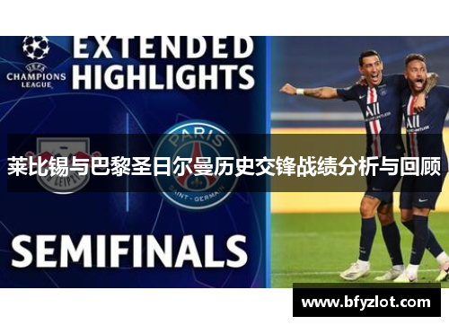 莱比锡与巴黎圣日尔曼历史交锋战绩分析与回顾